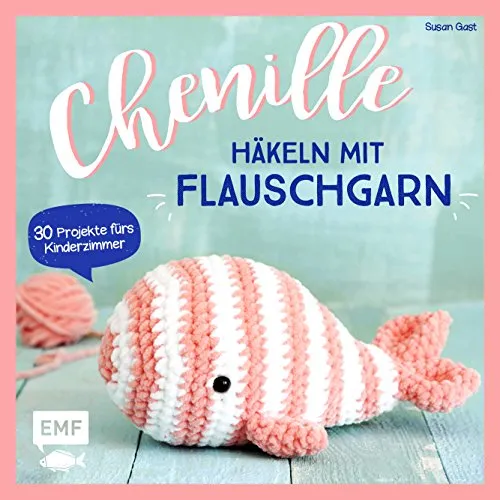 Chenille – Häkeln mit Flauschgarn: 30 kreative Projekte fürs Kinderzimmer - Häkeln für Kinderzimmer: 30 Projekte mit Flauschgarn, ideal für kuschelige Kuscheltiere und praktische Babyrasseln.
