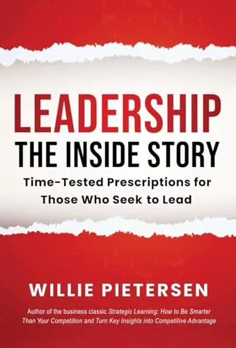 Leadership--The Inside Story: Time-Tested Prescriptions for Those Who Seek To Lead