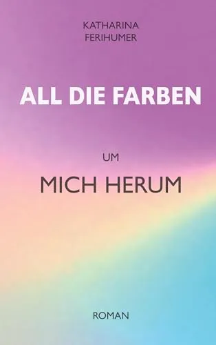 All die Farben um mich herum (All die Farben- Reihe)
