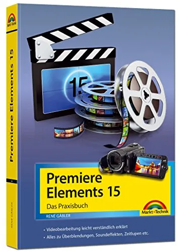 Premiere Elements 15 - Das Praxisbuch: Das Praxisbuch. Videobearbeitung leicht verständlich erklärt. Alles zu Überblendungen, Soundeffekten, Zeitlupen etc.