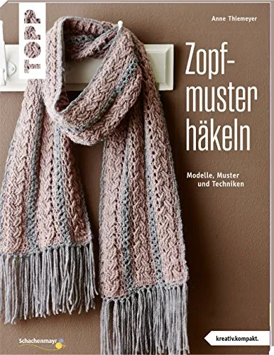 Zopfmuster häkeln (kreativ.kompakt.): Modelle, Muster und Techniken