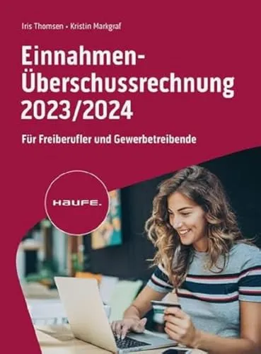 Einnahmen-Überschussrechnung 2023/2024 für Freiberufler und Gewerbetreibende - Steuerrecht: Praxistipps und Vorlagen für eine einfache und effiziente Buchführung für Selbständige.