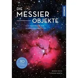 Die Messier-Objekte: Das Handbuch für Himmelsbeobachter - Astronomie Handbuch für Himmelsbeobachter, umfassende Informationen zu 110 faszinierenden Objekten im Universum und ideal für Sternenfreunde.