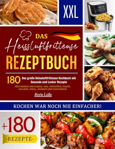 Das Heissluftfritteuse Rezeptbuch XXL: Das große Heissluftfritteuse Kochbuch mit +180 Gesunde und Lecker Rezepte für Freunde und Familie- Inkl. ... Geflügel, Fisch,,, Desserts und Vegetarisch