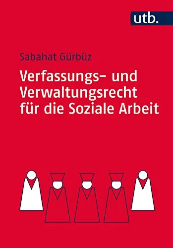 Verfassungs- und Verwaltungsrecht für die Soziale Arbeit: Praxisnahe Einführung - Verfassungsrecht & Staatstheorie: Eine praxisnahe Einführung für Sozialarbeiter, die rechtliche Grundlagen effektiv anwenden möchten.