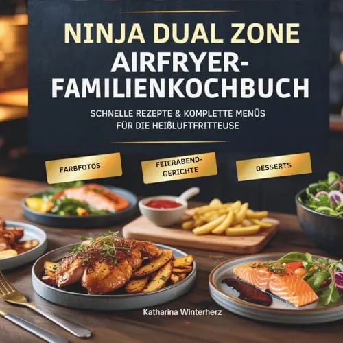 NINJA DUAL ZONE Airfryer Familienkochbuch: Schnelle Rezepte & komplette Menüs für die Heißluftfritteuse