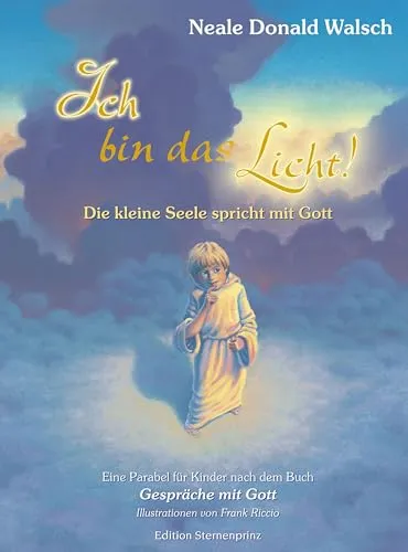 Ich bin das Licht!: Die kleine Seele spricht mit Gott - Religion & Glaube, inspirierendes Kinderbuch über Selbstfindung und den Dialog mit Gott für kleine Seelen.