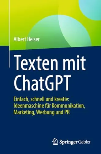 Texten mit ChatGPT: Ideenmaschine für Kommunikation und Marketing - Recht: Nutzen Sie ChatGPT für kreative und schnelle Texterstellung in Kommunikation, Marketing, Werbung und PR.
