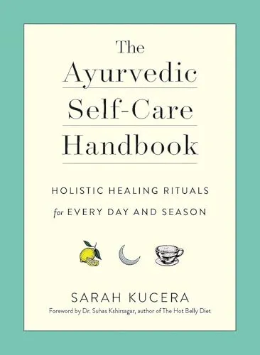 The Ayurvedic Self-Care Handbook: Holistic Healing Rituals for Every Day and Season