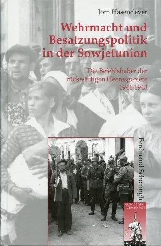 Wehrmacht und Besatzungspolitik in der Sowjetunion: Die Befehlshaber der rückwärtigen Heeresgebiete 1941-1943 (Krieg in der Geschichte)