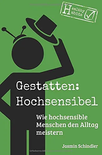 Gestatten: Hochsensibel: Wie hochsensible Menschen den Alltag meistern