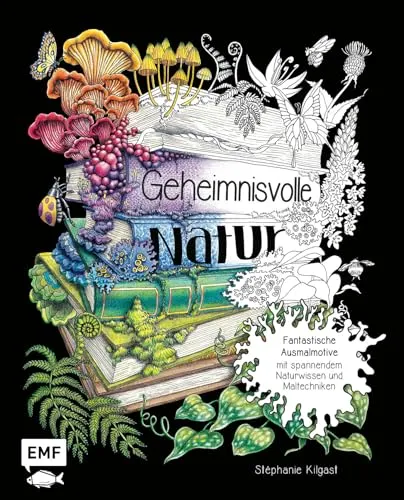 Geheimnisvolle Natur: Über 60 fantastische Ausmalmotive - Malerei mit spannendem Naturwissen, Farbenlehre und Maltechniken für kreative Entspannung und Spaß beim Ausmalen.