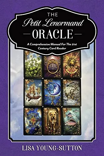 The Petit Lenormand Oracle: A Comprehensive Manual for the 21st Century Card Reader