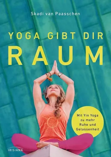 Yoga gibt dir Raum: Mit Yin Yoga zu mehr Gelassenheit: Mit Yin Yoga zu mehr Ruhe