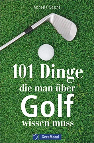 Dinge, die man über Golf wissen. Das ideale Geschenkbuch für den Golfer. Informatives und Kurioses 101