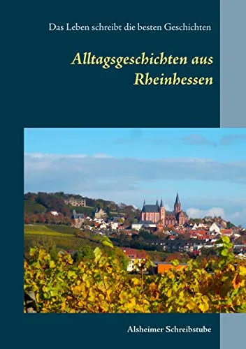 Alltagsgeschichten aus Rheinhessen: Das Leben schreibt die besten Geschichten