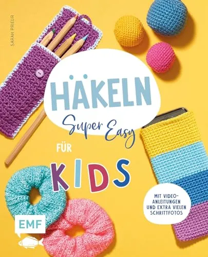 Häkeln super easy – Für Kids: Kinderleicht häkeln lernen mit Video-Anleitungen - Häkeln für Kinder: Lerne mit vielen Schrittfotos und Videos, tolle Projekte wie Mütze und Kuscheltier zu erstellen – perfekt für kreative kleine Hände!