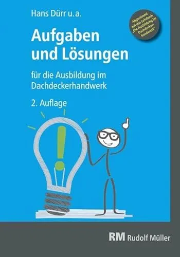 Aufgaben und Lösungen für die Ausbildung im Dachdeckerhandwerk: 2. Auflage - Lehrbuch für die Berufsausbildung im Dachdeckerhandwerk mit praxisnahen Aufgaben und Lösungen, ideal für angehende Dachdecker.