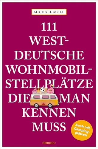 westdeutsche Wohnmobilstellplätze, die man kennen muss: Reiseführer (111 Orte ...) 111