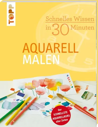 Schnelles Wissen in 30 Minuten - Aquarell malen  Bastelbuch