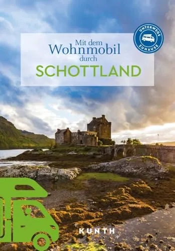 KUNTH Mit dem Wohnmobil durch Schottland: Unterwegs Zuhause - Reiseführer für Wohnmobil-Abenteuer in Schottland, ideal für unvergessliche Erlebnisse und individuelle Entdeckungen.