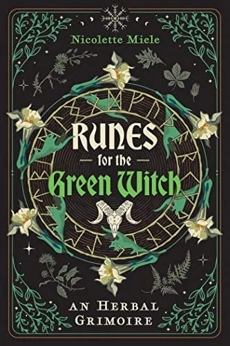 Runes for the Green Witch: Ein Kräuter-Grimoire von Nicolette Miele - Bücher über Kräuter und Magie, entdecken Sie die Verbindung zwischen Runen und Pflanzenheilkunde für eine harmonische Lebensweise.