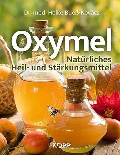 Oxymel: Natürliches Heil- und Stärkungsmittel - Medizin: Stärkt das Immunsystem und unterstützt die Gesundheit auf natürliche Weise.