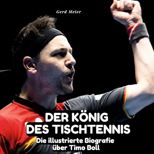 Der König des Tischtennis: Die illustrierte Biografie über Timo Boll