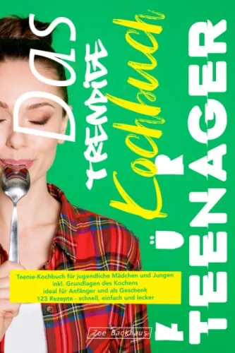 Das trendige Kochbuch für Teenager: Teenie-Kochbuch für jugendliche Mädchen und Jungen inkl. Grundlagen des Kochens ideal für Anfänger und als Geschenk 123 Rezepte - schnell, einfach und lecker