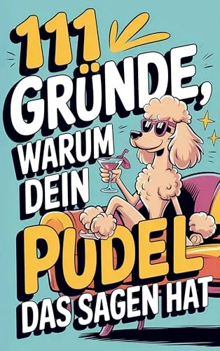Gründe, warum dein Pudel das Sagen hat: Das witzigste Geschenkbuch für Pudelfsans | Die frechsten Marotten & dreistesten Anzeichen 111
