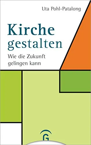 Kirche gestalten: Wie die Zukunft von Kirche gelingen kann - Institution Kirche, praxisnahe Ansätze für eine zukunftsfähige Kirchenentwicklung und gemeinschaftliches Wachstum