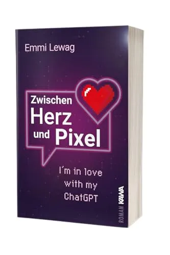 Zwischen Herz und Pixel: I'm in love with my Chat GPT | Eine warmherzige Liebesgeschichte über KI | mit viel Herz erzählt und ohne KI geschrieben.