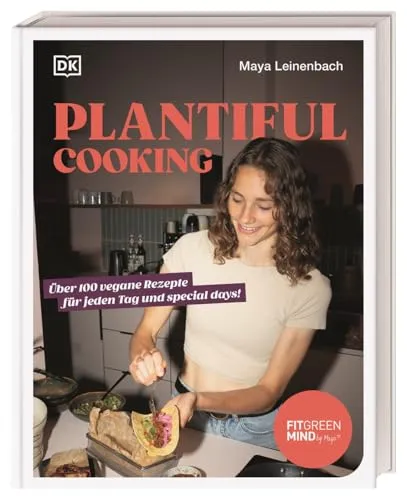 Plantiful Cooking: Über 100 vegane Rezepte für jeden Tag - Veganes Kochbuch mit über 100 unwiderstehlichen Rezepten von Maya Leinenbach, perfekt für jeden Anlass und gesundes Essen.