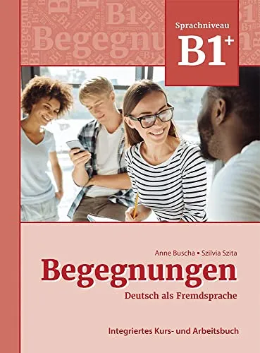 Begegnungen Deutsch als Fremdsprache B1+: Integriertes Kurs- und Arbeitsbuch - Deutsch als Fremdsprache B1+: Umfassendes Kurs- und Arbeitsbuch für effektives Lernen mit praktischen Übungen und interaktiven Materialien.