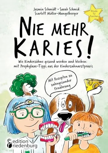 Nie mehr Karies! Wie Kinderzähne gesund werden und bleiben: mit Prophylaxe-Tipps aus der Kinderzahnarztpraxis und ausführlichem Rezepte-Teil zu ... für Familien