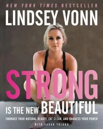 Strong Is the New Beautiful: Embrace Your Natural Beauty, Eat Clean, and Ha