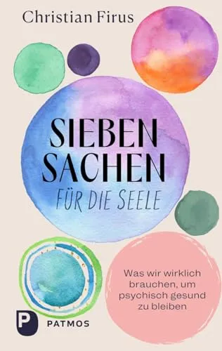 Siebensachen für die Seele: Was wir wirklich brauchen, um psychisch gesund zu bleiben