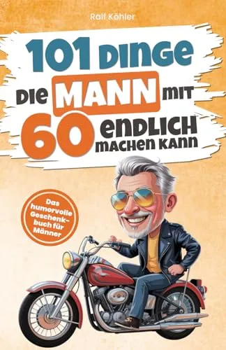 Dinge, die Mann mit 60 endlich machen kann: Humorvolles Geschenkbuch zum 60. Geburtstag