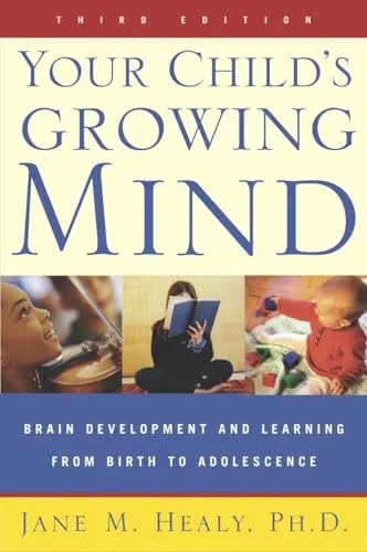 Your Child's Growing Mind: Brain Development and Learning From Birth to Adolescence