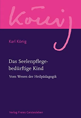 Das Seelenpflege-bedürftige Kind: Heilpädagogik von Karl König - Soziologie-Referenz und tiefgehende Einblicke in die Heilpädagogik, die das Verständnis für seelenpflegebedürftige Kinder fördert.