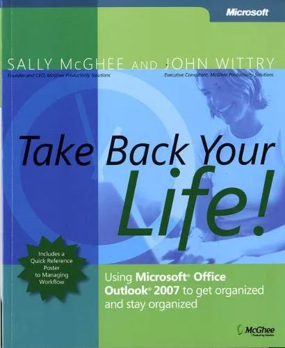 Take Back Your Life!: Using Microsoft® Office Outlook® 2007 to Get Organized and Stay Organized (Business Skills)