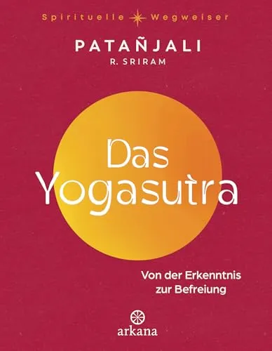 Das Yogasutra: Von der Erkenntnis zur Befreiung - Fitnessratgeber und wichtiger Grundlagentext des Yoga für persönliche Entwicklung und spirituelle Befreiung.