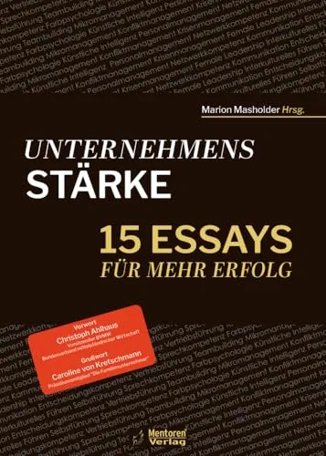 Unternehmensstärke: 15 Essays für mehr Erfolg - Consulting, inspirierende Essays zur Steigerung Ihrer Unternehmensleistung und nachhaltigem Erfolg