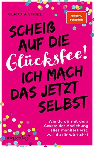 Scheiß auf die Glücksfee! Ich mach das jetzt selbst: Wie du dir mit dem Gesetz der Anziehung alles manifestierst, was du dir wünschst (SPIEGEL-BESTSELLER)
