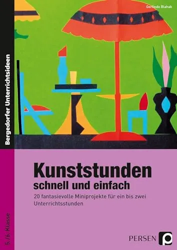 Kunststunden schnell und einfach - 5./6. Klasse: 20 kreative Miniprojekte - Fachbuch mit 20 fantasievollen Miniprojekten, ideal für eine schnelle Umsetzung in ein bis zwei Unterrichtsstunden.