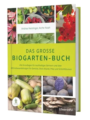 Das große Biogarten-Buch: Standardwerk für ökologisches Gärtnern - Kräuter in Haus & Garten – Umfassende Anleitungen für Gartenplanung und Anbau von Gemüse, Obst, Kräutern, Pilzen und Getreide.