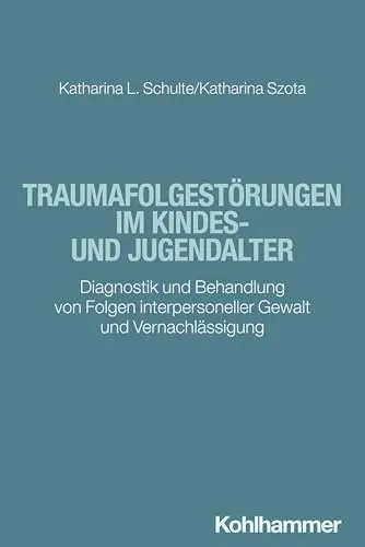 Traumafolgestörungen im Kindes- und Jugendalter: Diagnostik und Behandlung - Medizin. Umfassender Leitfaden zur Diagnostik und Therapie von Traumafolgestörungen bei Kindern und Jugendlichen, speziell bei interpersoneller Gewalt und Vernachlässigung.