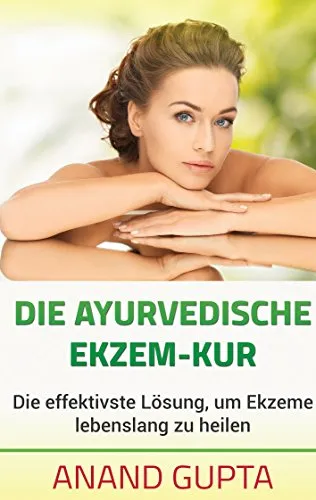 Die ayurvedische Ekzem-Kur: Die effektivste Lösung, um Ekzeme lebenslang zu heilen
