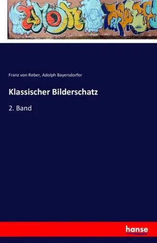 Hansebooks Klassischer Bilderschatz – Kunstwerke von Franz von Reber und Adolph Bayersdorfer