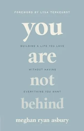 You Are Not Behind: Building a Life You Love Without Having Everything You Want